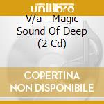 V/a - Magic Sound Of Deep (2 Cd) cd musicale di V/a