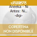 Aneeka - Ni Antes: Ni.. -digi- cd