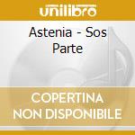 Astenia - Sos Parte cd musicale di Astenia