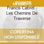 Francis Cabrel - Les Chemins De Traverse cd musicale di Francis Cabrel