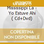Mississippi La - Yo Estuve Ahi  ( Cd+Dvd) cd