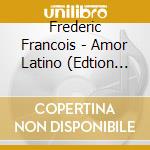 Frederic Francois - Amor Latino (Edtion Limitee) cd