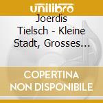 Joerdis Tielsch - Kleine Stadt, Grosses Kin cd musicale di Joerdis Tielsch