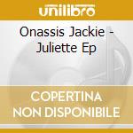 Onassis Jackie - Juliette Ep cd