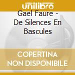 Gael Faure - De Silences En Bascules cd musicale di Gael Faure