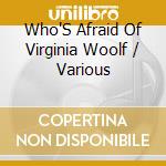 Who'S Afraid Of Virginia Woolf / Various cd musicale