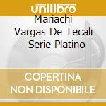 Mariachi Vargas De Tecali - Serie Platino cd