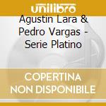 Agustin Lara & Pedro Vargas - Serie Platino cd musicale di Agustin Lara & Pedro Vargas