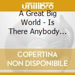 A Great Big World - Is There Anybody Out There? cd