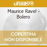 Maurice Ravel - Bolero cd musicale di Maurice Ravel