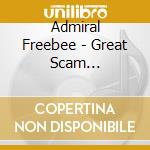Admiral Freebee - Great Scam (Digipack) cd musicale di Admiral Freebee