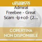 Admiral Freebee - Great Scam -lp+cd- (2 Lp) cd musicale di Admiral Freebee
