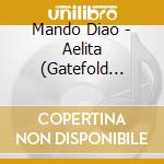 Mando Diao - Aelita (Gatefold Sleeve) cd musicale di Mando Diao