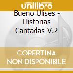 Bueno Ulises - Historias Cantadas V.2 cd