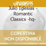 Julio Iglesias - Romantic Classics -hq- cd musicale di Iglesias, Julio