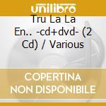 Tru La La En.. -cd+dvd- (2 Cd) / Various cd musicale di V/a