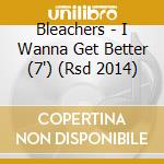 Bleachers - I Wanna Get Better (7') (Rsd 2014) cd