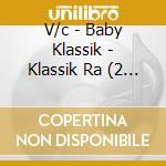 V/c - Baby Klassik - Klassik Ra (2 Cd) cd
