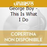 George Boy - This Is What I Do cd musicale di George Boy