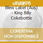 Blew Label (Aus) - King Billy Cokebottle cd