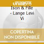 Ison & Fille - Lange Levi Vi cd musicale di Ison & Fille