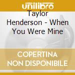 Taylor Henderson - When You Were Mine cd musicale di Taylor Henderson