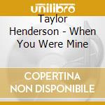 Taylor Henderson - When You Were Mine cd