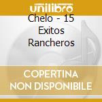 Chelo - 15 Exitos Rancheros cd musicale di Chelo