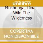Mushonga, Rina - Wild The Wilderness cd