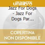 Jazz For Dogs - Jazz For Dogs Par Jean-Michel Berna cd