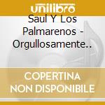 Saul Y Los Palmarenos - Orgullosamente.. cd