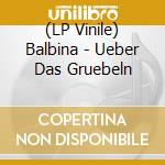 (LP Vinile) Balbina - Ueber Das Gruebeln vinile