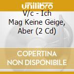 V/c - Ich Mag Keine Geige, Aber (2 Cd) cd