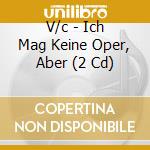 V/c - Ich Mag Keine Oper, Aber (2 Cd) cd