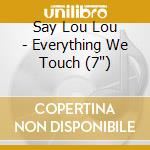 Say Lou Lou - Everything We Touch (7')