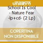 School Is Cool - Nature Fear -lp+cd- (2 Lp) cd musicale di School Is Cool