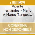 Vicente Fernandez - Mano A Mano: Tangos A La Manera De Vicente Fernand cd