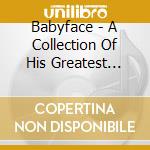Babyface - A Collection Of His Greatest Hits cd musicale di Babyface