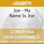 Joe - My Name Is Joe cd musicale di Joe
