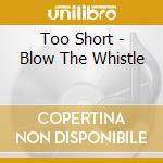 Too Short - Blow The Whistle cd musicale di Too Short