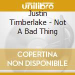 Justin Timberlake - Not A Bad Thing cd musicale di Justin Timberlake