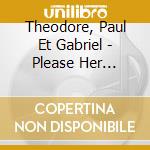 Theodore, Paul Et Gabriel - Please Her Please Him cd musicale di Theodore, Paul Et Gabriel