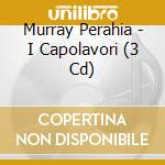 Murray Perahia - I Capolavori (3 Cd) cd musicale di Murray Perahia
