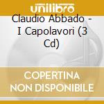 Claudio Abbado - I Capolavori (3 Cd) cd musicale di Claudio Abbado