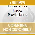 Flores Rudi - Tardes Provincianas cd musicale di Flores Rudi