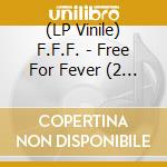 (LP Vinile) F.F.F. - Free For Fever (2 Lp) lp vinile di F.F.F.