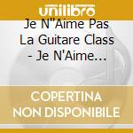Je N''Aime Pas La Guitare Class - Je N'Aime Pas La Guitare Classique Mais Ca J'Aime Bien! (2 Cd) cd musicale di V/a