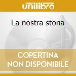 La nostra storia cd