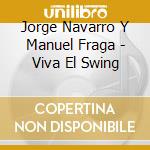 Jorge Navarro Y Manuel Fraga - Viva El Swing cd musicale di Jorge Navarro Y Manuel Fraga