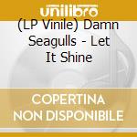 (LP Vinile) Damn Seagulls - Let It Shine lp vinile di Damn Seagulls